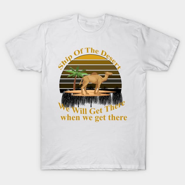 Ship Of The Desert, we will get there, when we  get there T-Shirt by BestAnimeAlg